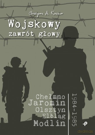 Wojskowy zawrót głowy - Grzegorz A. Kaczor [KSIĄŻKA]