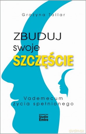 Zbuduj swoje szczęście. Vademecum życia spełnionego - Grażyna Tallar [KSIĄŻKA]