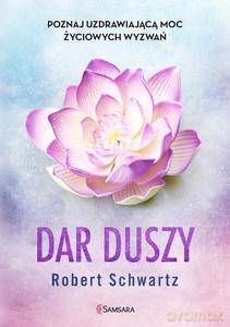 Dar duszy. Poznaj uzdrawiającą moc życiowych wyzwań - Robert Schwartz [KSIĄŻKA]