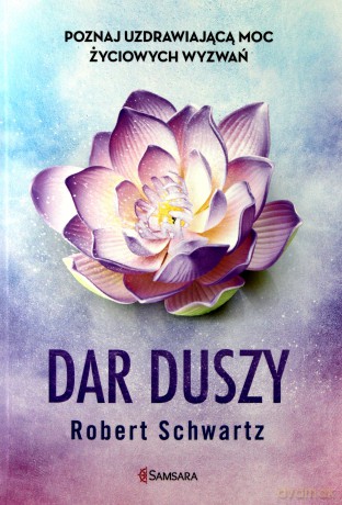 Dar duszy. Poznaj uzdrawiającą moc życiowych wyzwań - Robert Schwartz [KSIĄŻKA]