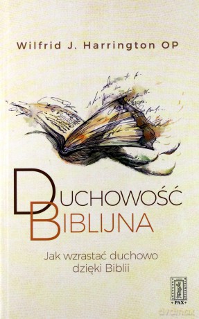 Duchowość biblijna. Jak wzrastać duchowo dzięki Biblii - Wilfrid J. Harrington [KSIĄŻKA]