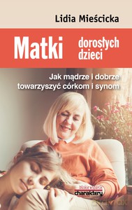 Matki dorosłych dzieci. Jak mądrze i dobrze towarzyszyć córkom i synom - Lidia Mieścicka [KSIĄŻKA]