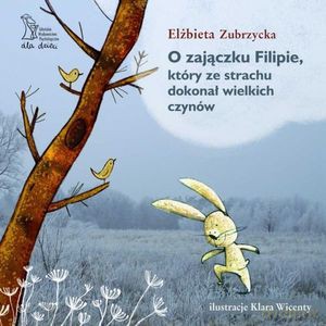 O zajączku Filipie, który ze strachu dokonał wielkich czynów - Elżbieta Zubrzycka [KSIĄŻKA]