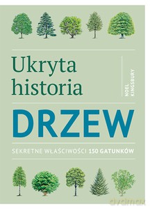 Ukryta historia drzew. Sekretne właściwości 150 gatunków - Noel Kingsbury [KSIĄŻKA]