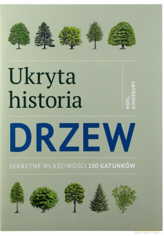 Ukryta historia drzew. Sekretne właściwości 150 gatunków - Noel Kingsbury [KSIĄŻKA]