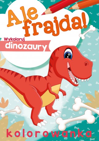 Ale frajda. Wykoloruj dinozaury [KSIĄŻKA]