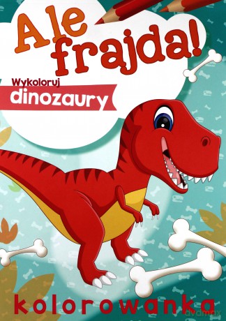 Ale frajda. Wykoloruj dinozaury [KSIĄŻKA]