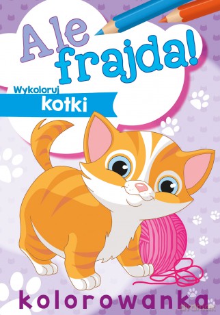 Ale frajda. Wykoloruj kotki [KSIĄŻKA]
