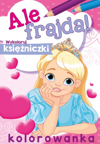 Ale frajda. Wykoloruj księżniczki [KSIĄŻKA]