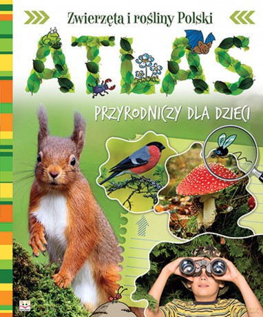 Atlas przyrodniczy dla dzieci. Zwierzęta i rośliny Polski [KSIĄŻKA]