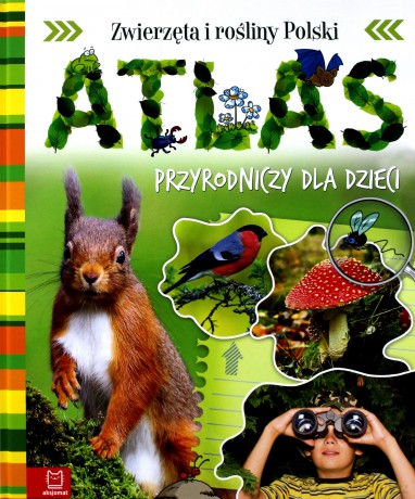 Atlas przyrodniczy dla dzieci. Zwierzęta i rośliny Polski [KSIĄŻKA]