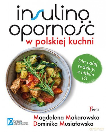 Insulinooporność w polskiej kuchni dla całej rodziny - Magdalena Makarowska, Dominika Musiałowska [KSIĄŻKA]