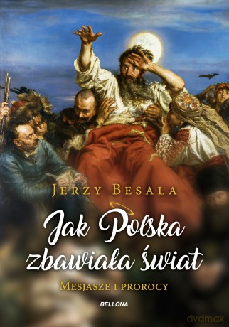Jak Polska zbawiała świat. Mesjasze i prorocy - Jerzy Besala [KSIĄŻKA]