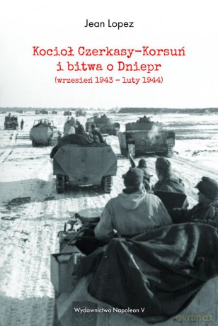 Kocioł Czerkasy Korsuń i bitwa o Dniepr wrzesień 1943 - luty 1944 - Jean Lopez [KSIĄŻKA]