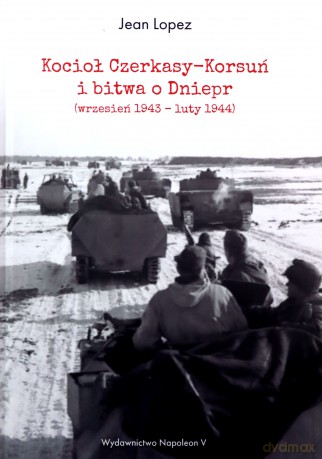 Kocioł Czerkasy Korsuń i bitwa o Dniepr wrzesień 1943 - luty 1944 - Jean Lopez [KSIĄŻKA]
