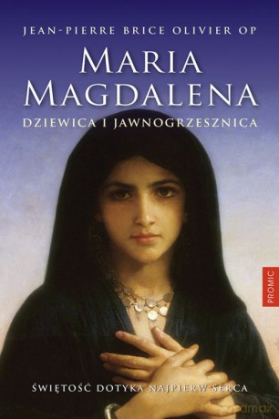 Maria Magdalena. Dziewica i jawnogrzesznica - Jean-Pierre Brice Olivier [KSIĄŻKA]