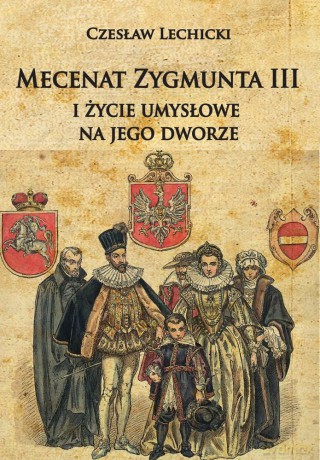 Mecenat Zygmunta III i życie umysłowe na jego dworze - Czesław Lechicki [KSIĄŻKA]