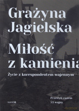 Miłość z kamienia. Życie z korespondentem wojennym - Grażyna Jagielska [KSIĄŻKA]