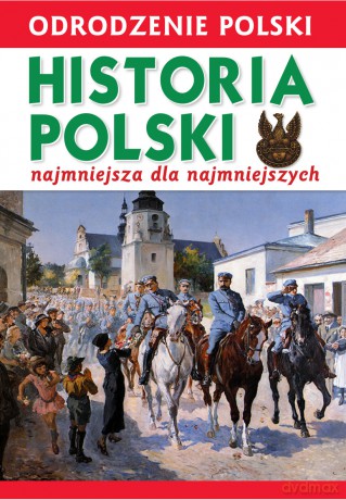 Odrodzenie Polski. Historia Polski najmniejsza dla najmniejszych - Krzysztof Wiśniewski [KSIĄŻKA]