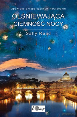 Olśniewająca ciemność nocy. Opowieść o współczesnym nawróceniu - Sally Read [KSIĄŻKA]
