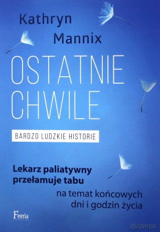Ostatnie chwile. Bardzo ludzkie historie - Kathryn Mannix [KSIĄŻKA]