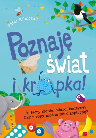 Poznaję świat i kropka. Co łączy słonie, bilard, benzynę. Czy z ropy można mieć aspirynę - Rafał Klimczak [KSIĄŻKA]