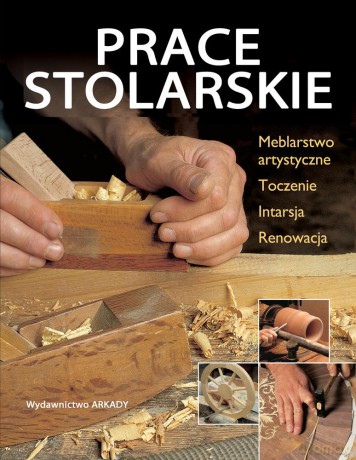 Prace stolarskie. Meblarstwo artystyczne. Toczenie, intarsja, renowacja [KSIĄŻKA]