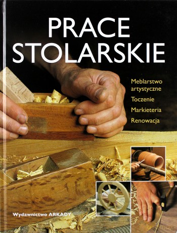 Prace stolarskie. Meblarstwo artystyczne. Toczenie, intarsja, renowacja [KSIĄŻKA]