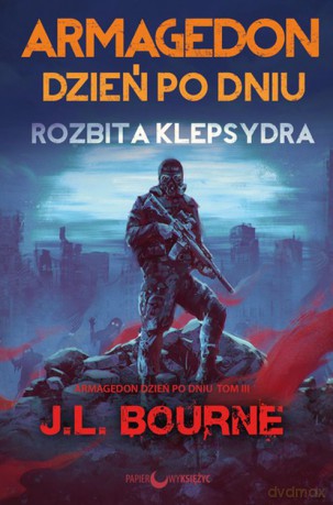 Rozbita klepsydra. Armagedon dzień po dniu (Tom 3) - J.L. Bourne [KSIĄŻKA]