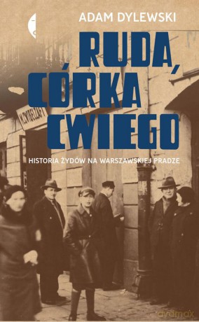 Ruda córka Cwiego. Historia Żydów na warszawskiej Pradze - Adam Dylewski [KSIĄŻKA]