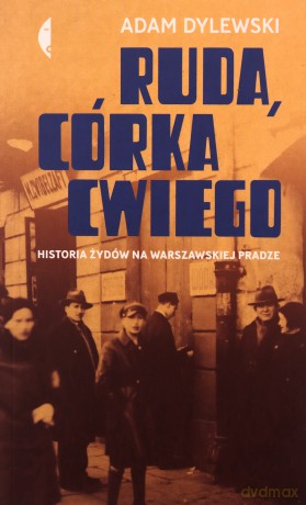 Ruda córka Cwiego. Historia Żydów na warszawskiej Pradze - Adam Dylewski [KSIĄŻKA]