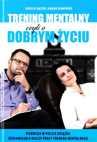 Trening mentalny czyli o dobrym życiu - Jakub B. Bączek, Joanna Sławińska [KSIĄŻKA]