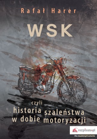 WSK czyli historia szaleństwa w dobie motoryzacji - Rafał Harer [KSIĄŻKA]