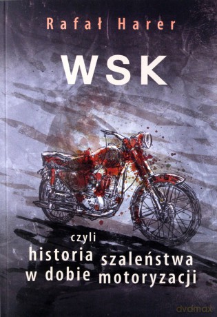 WSK czyli historia szaleństwa w dobie motoryzacji - Rafał Harer [KSIĄŻKA]