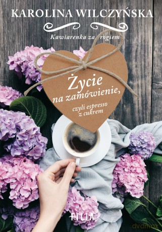 Życie na zamówienie czyli espresso z cukrem - Karolina Wilczyńska [KSIĄŻKA]