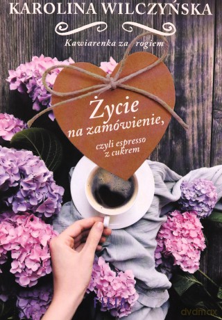 Życie na zamówienie czyli espresso z cukrem - Karolina Wilczyńska [KSIĄŻKA]