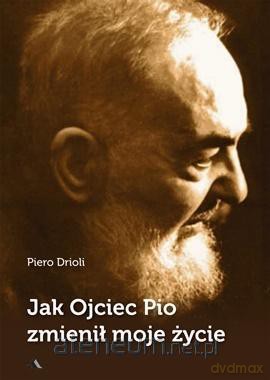 Jak Ojciec Pio zmienił moje życie - Piero Drioli [KSIĄŻKA]