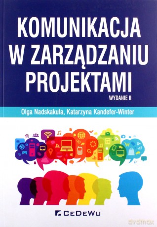 Komunikacja w zarządzaniu projektami - Katarzyna Kandefer-Winter, Olga Nadskakuła [KSIĄŻKA]