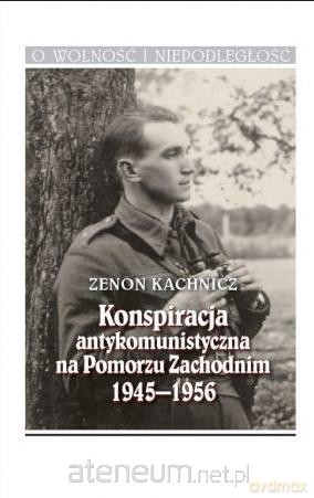 Konspiracja antykomunistyczna na Pomorzu Zachodnim - Kachnicz Zenon [KSIĄŻKA]