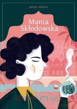 Mania Skłodowska - Jakub Skworz [TWARDA] [KSIĄŻKA]