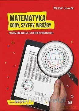 Matematyka. Kody, szyfry, wróżby zadania klasa.7-8 Szkoła podstawowa - Michał Szurek [KSIĄŻKA]
