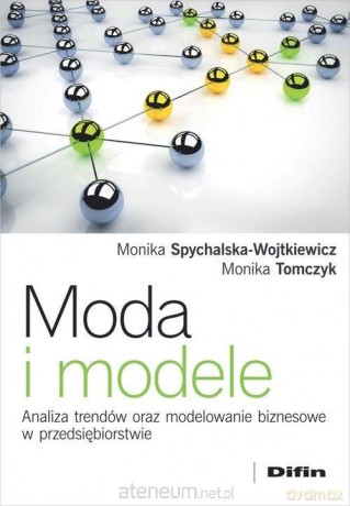 Moda i modele. Analiza trendów - Monika Spychalska-Wojtkiewicz, Monika Tomczyk [KSIĄŻKA]