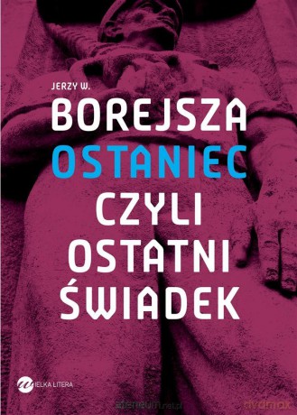 Ostaniec, czyli ostatni świadek - Jerzy Wojciech Borejsza [KSIĄŻKA]