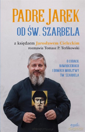 Padre Jarek od św. Szarbela - ks. Jarosław Cielecki, Tomasz Terlikowski [KSIĄŻKA]
