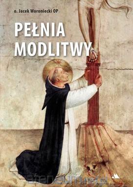 Pełnia modlitwy - o. Jacek Woroniecki [KSIĄŻKA]