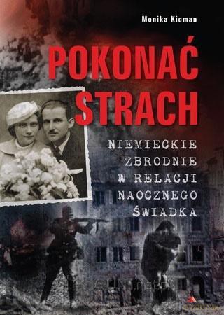 Pokonać strach. Niemieckie zbrodnie w relacji - Monika Kicman [KSIĄŻKA]
