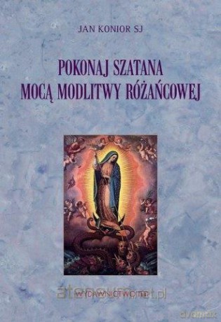 Pokonaj szatana mocą modlitwy różańcowej - Jan Konior [KSIĄŻKA]
