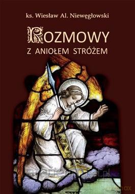 Rozmowy z Aniołem Stróżem - ks. Wiesław Al. Niewęgłowski [KSIĄŻKA]