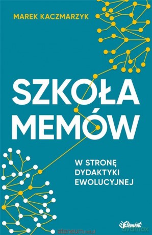 Szkoła memów. W stronę dydaktyki ewolucyjnej - Marek Kaczmarzyk [KSIĄŻKA]