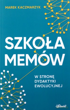 Szkoła memów. W stronę dydaktyki ewolucyjnej - Marek Kaczmarzyk [KSIĄŻKA]